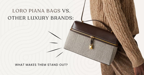 Loro Piana Bags vs. Other Luxury Brands: What Makes Them Stand Out?