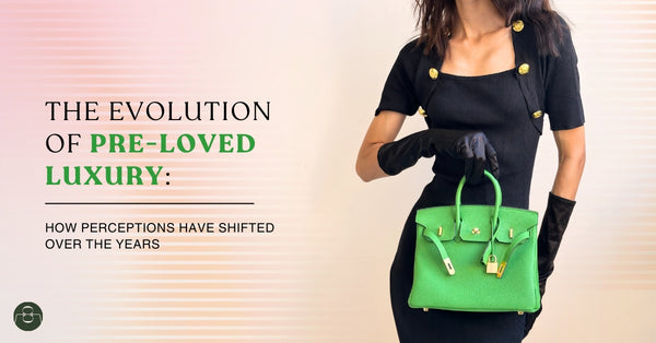 The evolution of pre-loved luxury How perceptions have shifted over the years