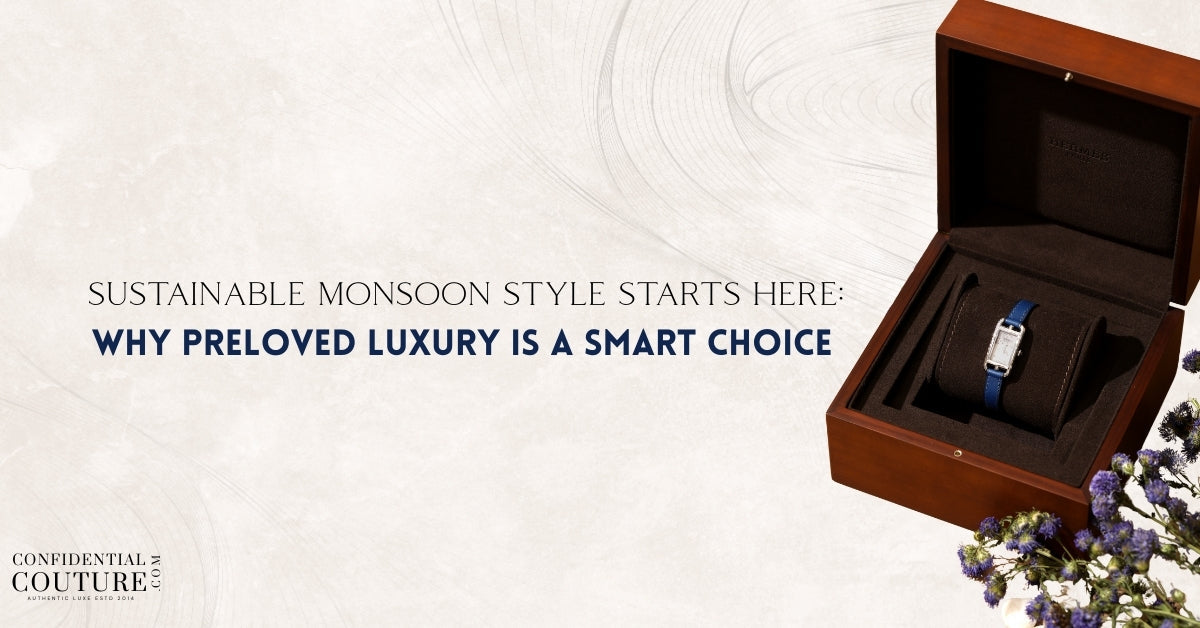 Sustainable Monsoon Style Starts Here: Why Preloved Luxury Is a Smart Choice